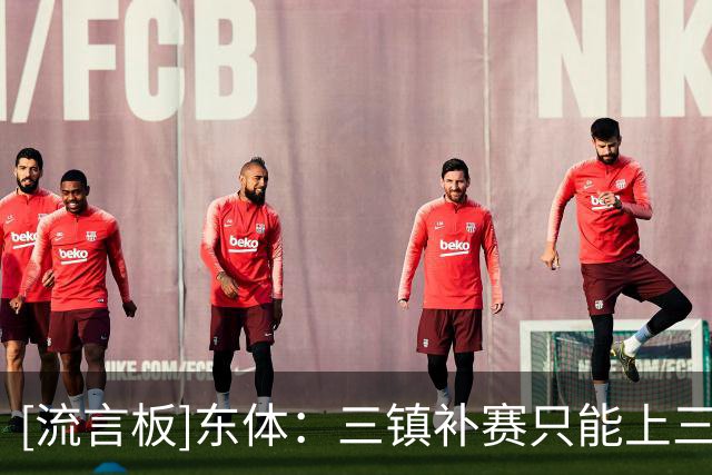 [流言板]东体：三镇补赛只能上三外援为谣言，亚运补偿方案早已无效